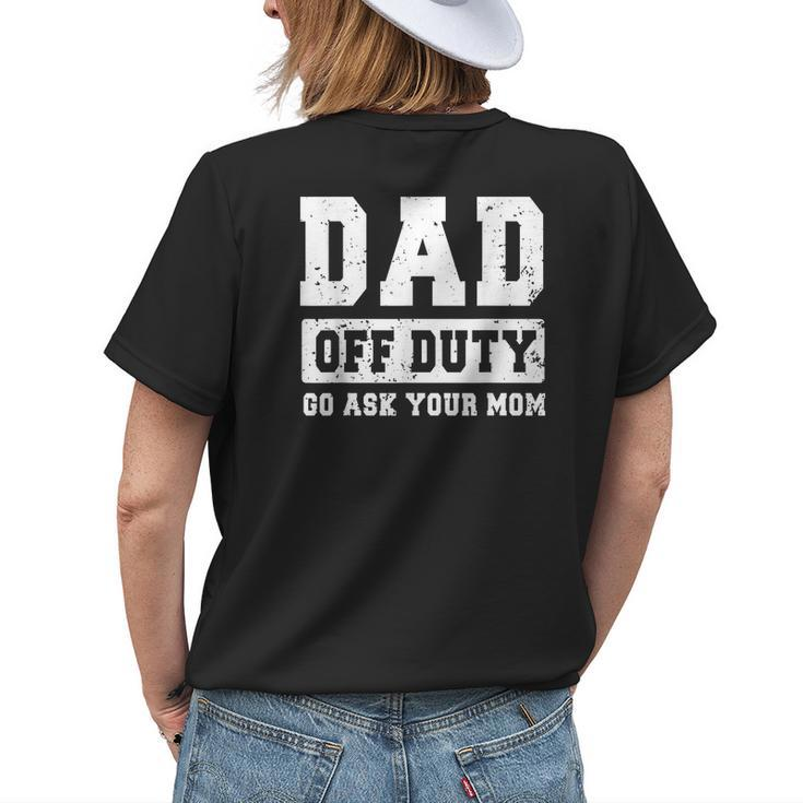 Dad Off Duty Go Ask Your Mom Funny Vintage Fathers Day Womens Back Print T-shirt Gifts for Her