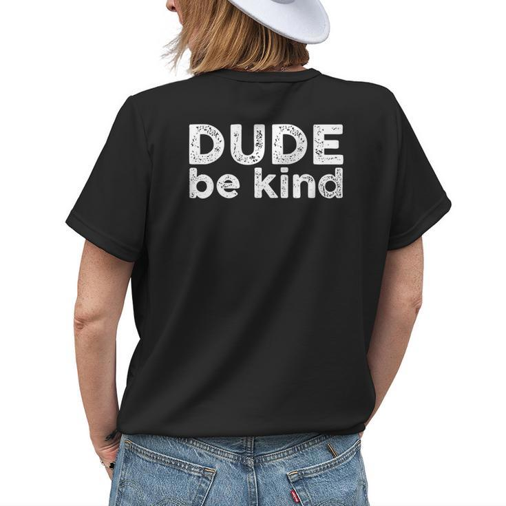 Dude Be Kind Choose Kindness Funny Unity Day Anti Bullying Womens Back Print T-shirt Gifts for Her