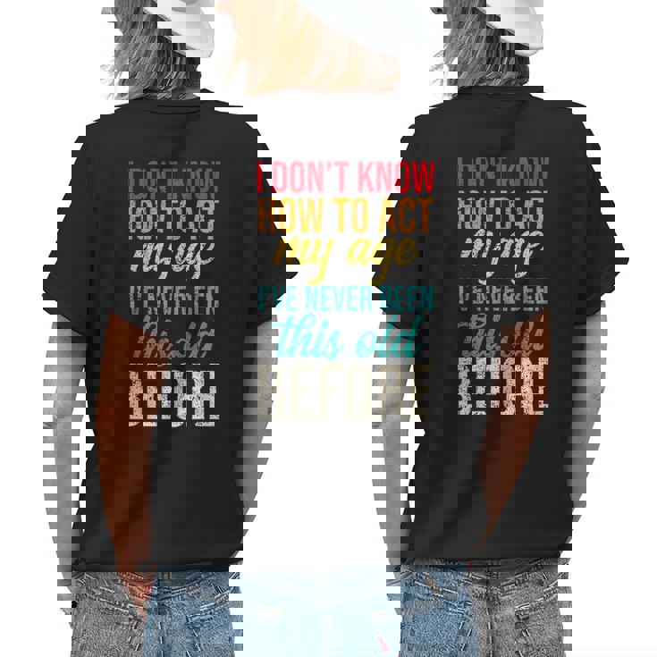 Funny Old People Sayings I Dont Know How To Act My Age Funny Designs Gifts For Old People Funny Gifts Womens Back Print T-shirt Gifts for Her