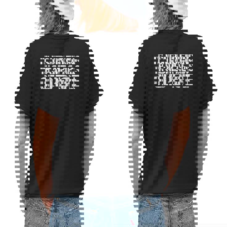 Its Weird Being The Same Age As Old People Funny Retro Funny Designs Gifts For Old People Funny Gifts Womens Back Print T-shirt Gifts for Her