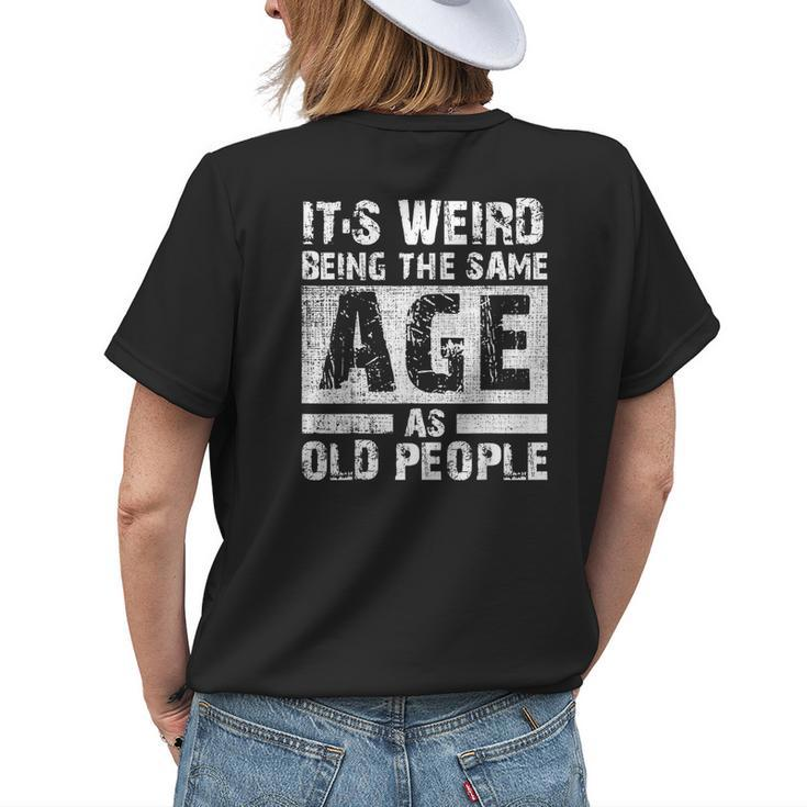 Its Weird Being The Same Age As Old People Funny Vintage Womens Back Print T-shirt Gifts for Her