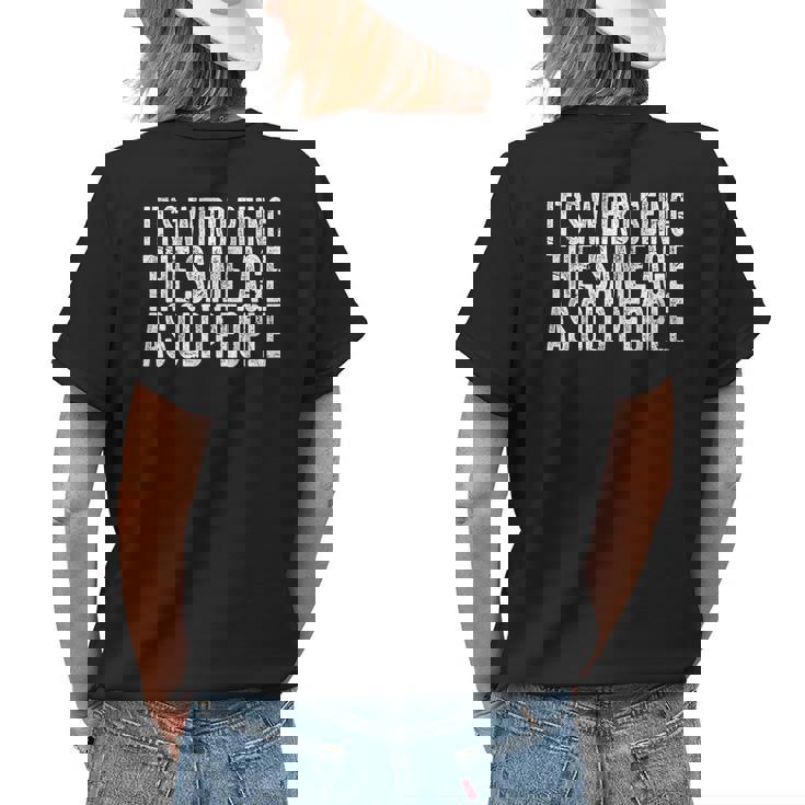 Its Weird Being The Same Age As Old People Retro Sarcastic Funny Designs Gifts For Old People Funny Gifts Womens Back Print T-shirt Gifts for Her