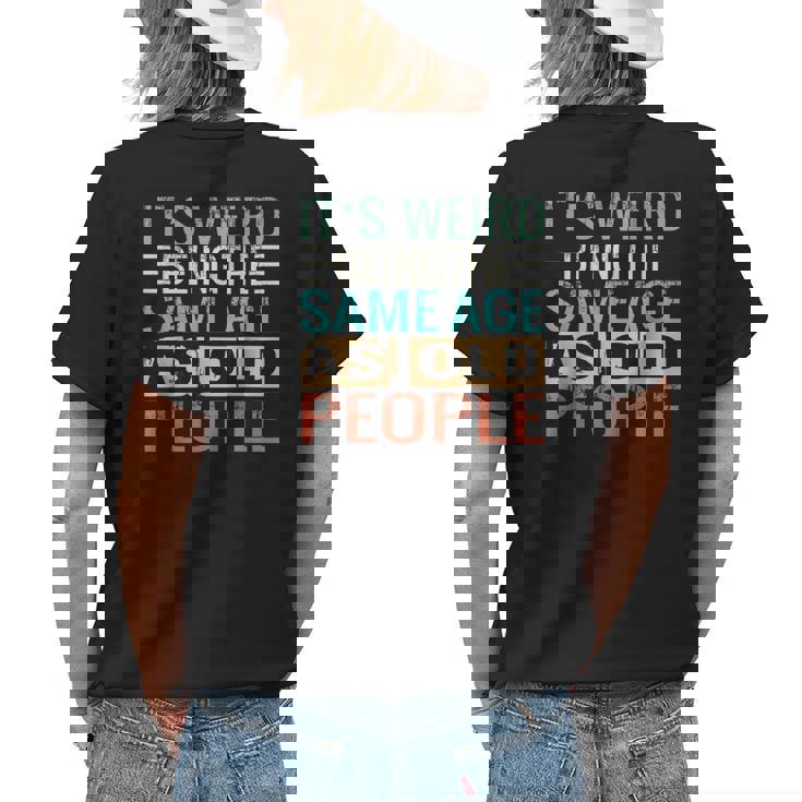 Its Weird Being The Same Age As Old People Sarcastic Retro Funny Designs Gifts For Old People Funny Gifts Womens Back Print T-shirt Gifts for Her