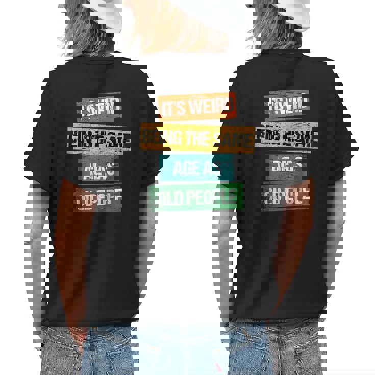 Its Weird Being The Same Age As Old People Sarcastic Retro Funny Designs Gifts For Old People Funny Gifts Womens Back Print T-shirt Gifts for Her