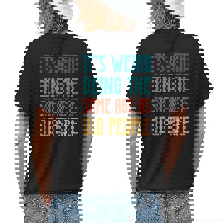 Its Weird Being The Same Age As Old People Vintage Funny Designs Gifts For Old People Funny Gifts Womens Back Print T-shirt Gifts for Her Its Weird Being The Same Age As Old People Vintage Funny Designs Gifts For Old People Funny Gifts Womens Back Print T-shirt Gifts for Her