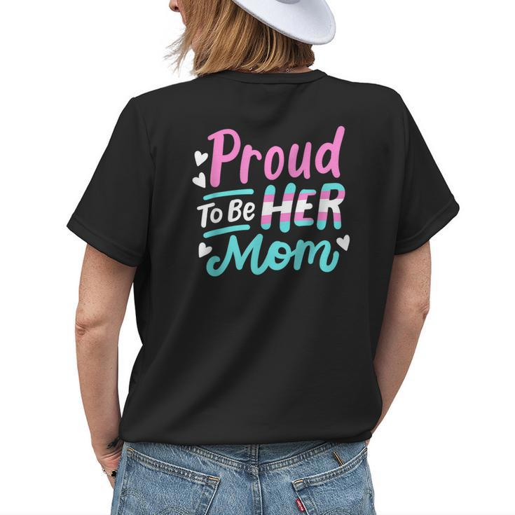 Lgbt Ally Proud To Be Her Mom Transgender Trans Pride Mother Womens Back Print T-shirt Gifts for Her