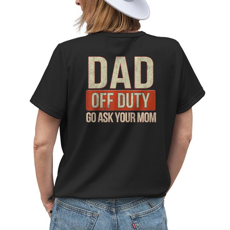 Retro Dad Off Duty Go Ask Your Mom Funny Dad Fathers Day Womens Back Print T-shirt Gifts for Her