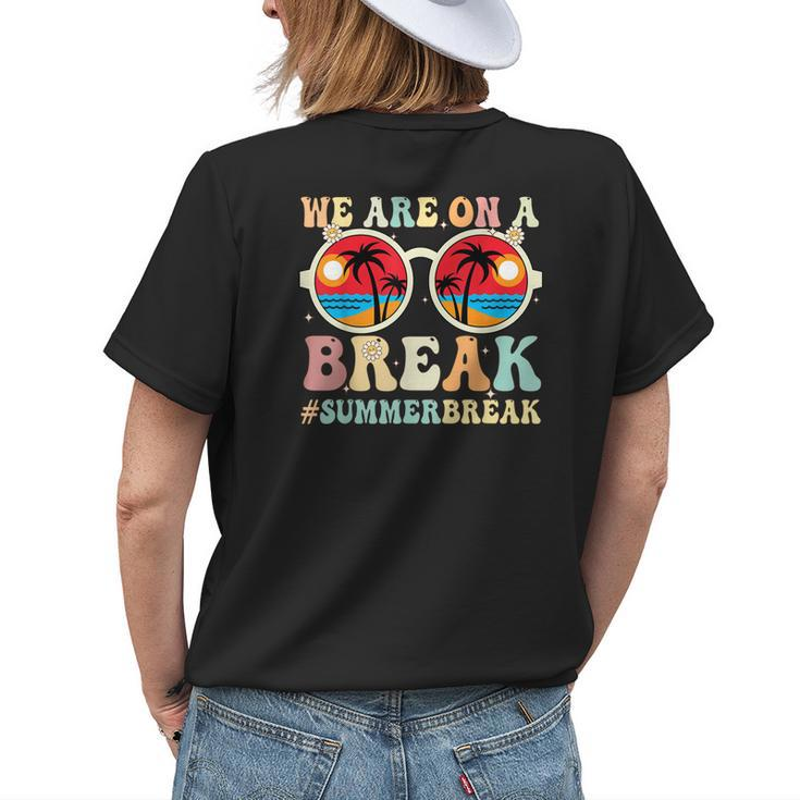 We Are On A Break Teacher Retro Groovy Summer Break Teachers Womens Back Print T-shirt Gifts for Her