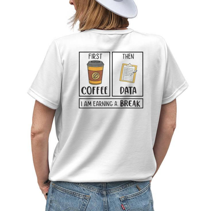 First Coffee Then Data Iam Earning A Break Teacher Women's T-shirt Back Print Gifts for Her