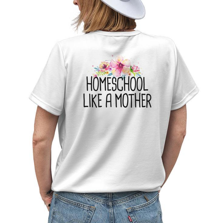 Homeschool Like A Mother Floral Saying Funny Mom Gift Gift For Womens Womens Back Print T-shirt Gifts for Her