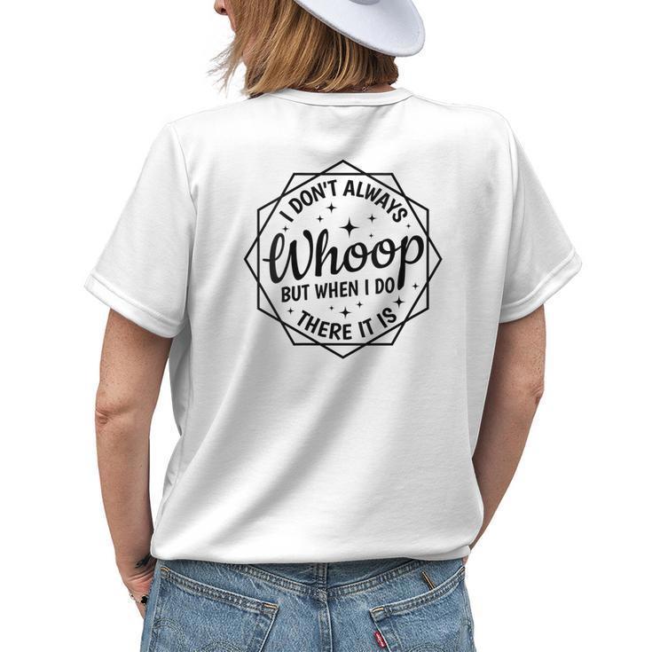 I Dont Always Whoop But When I Do There It Is Funny Saying Womens Back Print T-shirt Gifts for Her