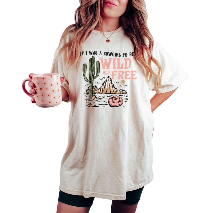 Cowgirl Horses Desert If I Was Cowgirl Id Be Wild And Free Women's Oversized Comfort T-shirt