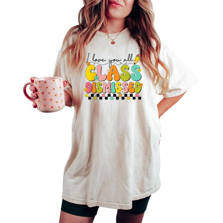 I Love You All Class Dismissed Retro Groovy Teacher Last Day  Women's Oversized Graphic Print Comfort T-shirt