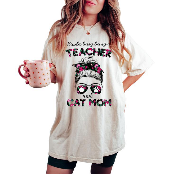 Kinda Busy Being A Teacher And Cat Mom Floral Messy Bun Women's Oversized Comfort T-shirt