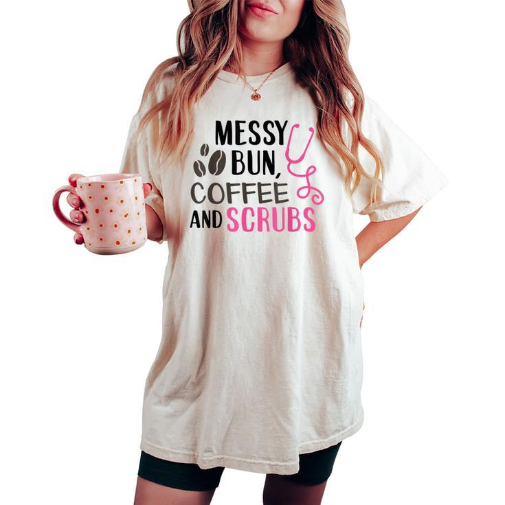 Messy Bun Coffee And Scrubs Nurse Women's Oversized Comfort T-shirt