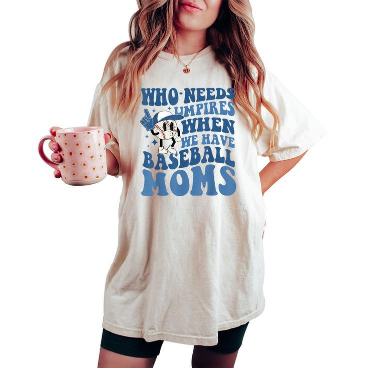 Who Needs Umpires When We Have Baseball Moms Groovy Vibes Women's Oversized Comfort T-shirt