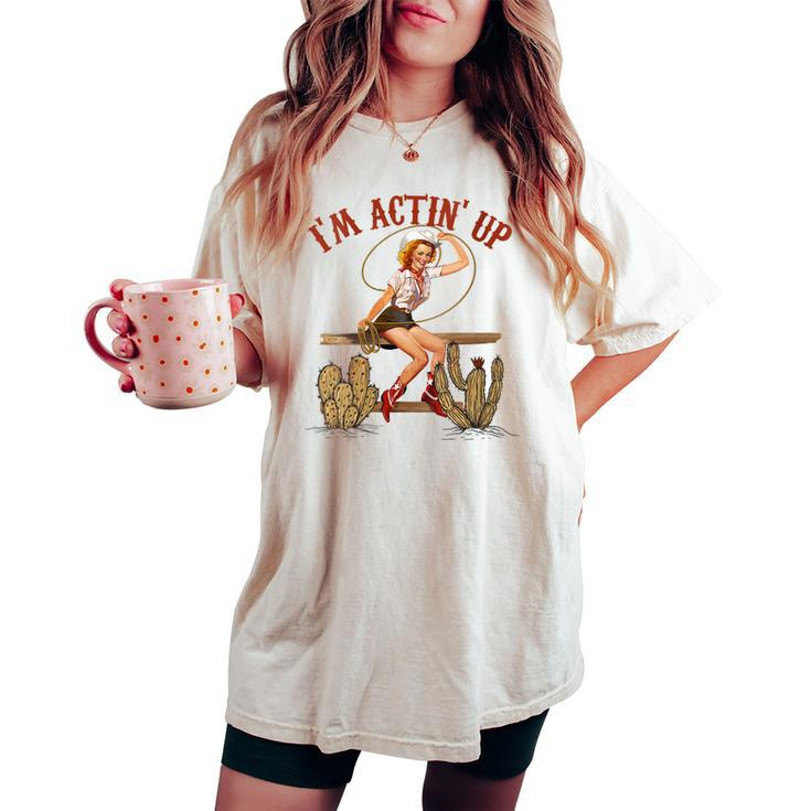 Retro Cowgirl Roping Im Acting Up Western Country Cowboy Women's Oversized Comfort T-shirt