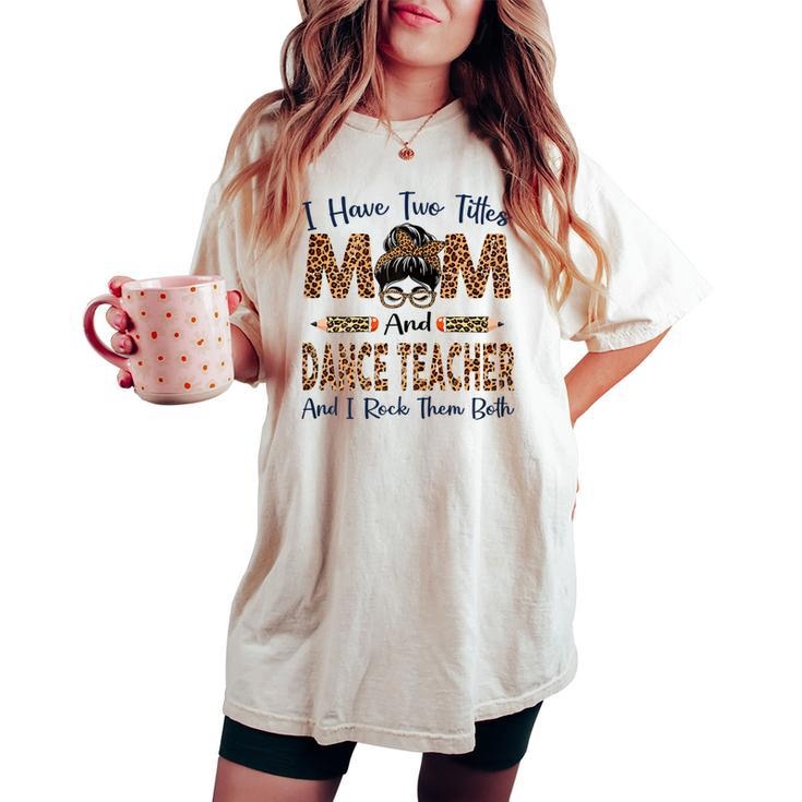 I Have Two Titles Mom & Dance Teacher Leopard Women's Oversized Comfort T-shirt
