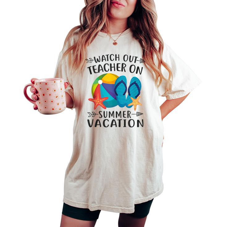 Watch Out Teacher On Summer Vacation Vacation Women's Oversized Comfort T-shirt