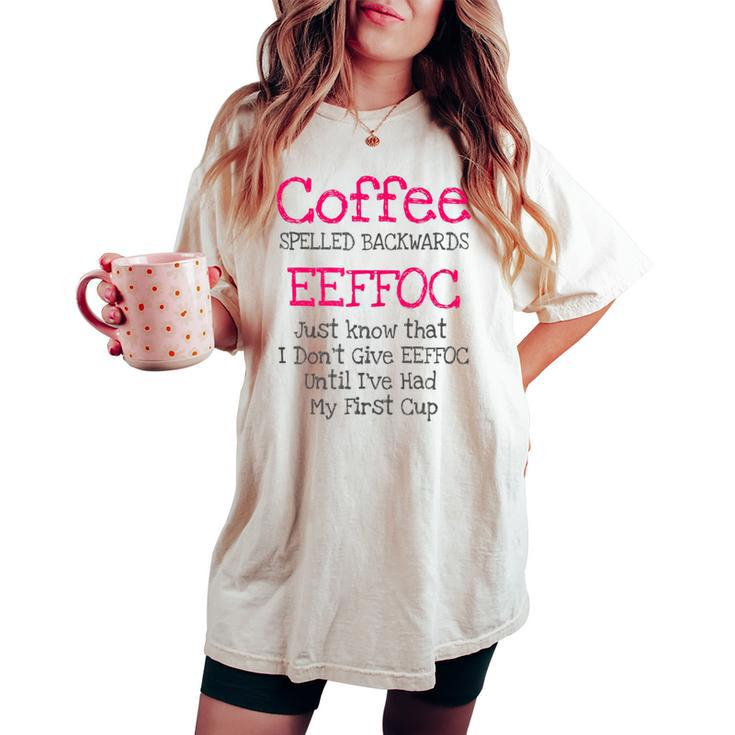 Coffee Quote Coffee Spelled Backwards Eeffoc Women's Oversized Comfort T-shirt