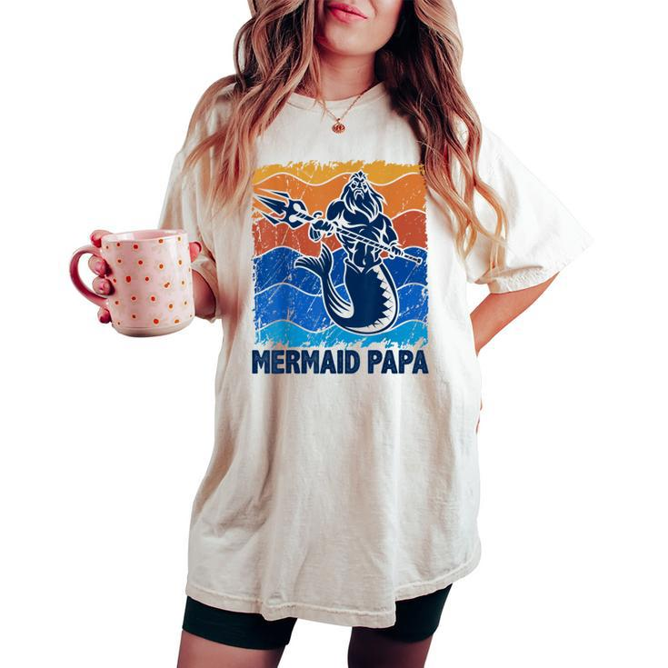 Mermaid Papa Merman Dad Of The Birthday Girls Women's Oversized Comfort T-shirt