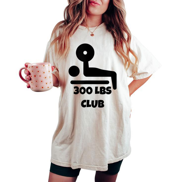 300 Lbs Club Bench Press Women Women's Oversized Comfort T-shirt