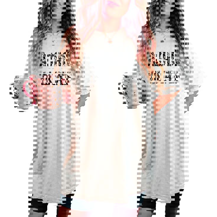 Alcohol You Later Beer Wine Liquor Women's Oversized Comfort T-shirt