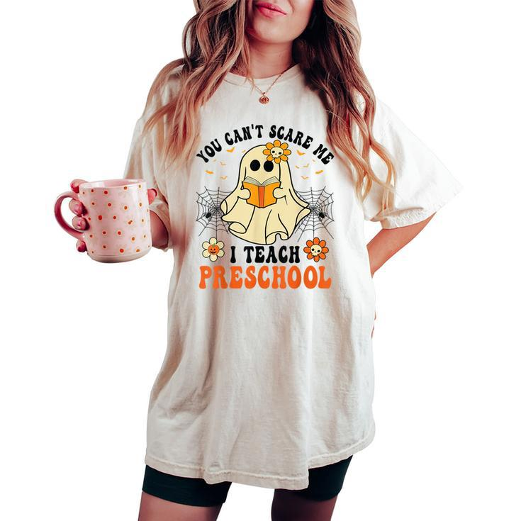 You Can't Scare Me I Teach Preschool Teacher Halloween Ghost Women's Oversized Comfort T-shirt