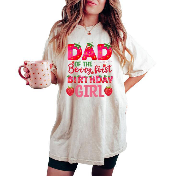 Dad Of The Berry First Birthday Strawberry Girl Matching Women's Oversized Comfort T-shirt