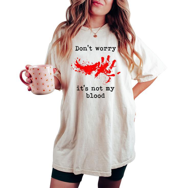 Don't Worry It's Not My Blood Halloween Horror Gory Halloween Women's Oversized Comfort T-shirt