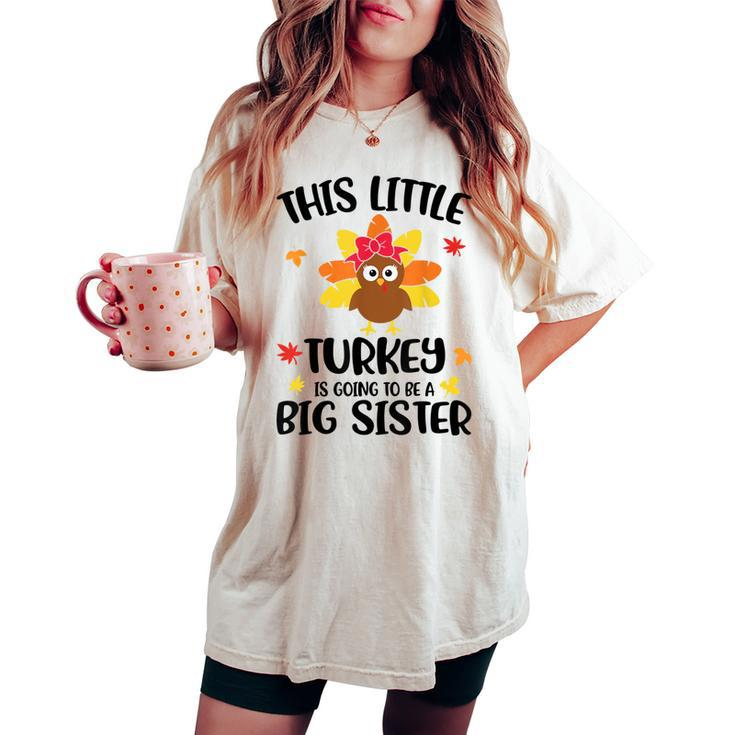This Little Turkey Is Going To Be A Big Sister Thanksgiving Women's Oversized Comfort T-shirt