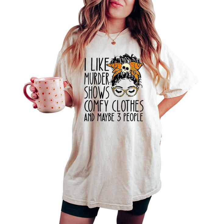 Messy Bun I Like Murder Shows Comfy Cloth And Maybe 3 People Women's Oversized Comfort T-shirt