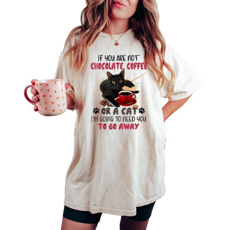 If You Are Not Chocolate Coffee Or Cat Go Away Women's Oversized Comfort T-shirt