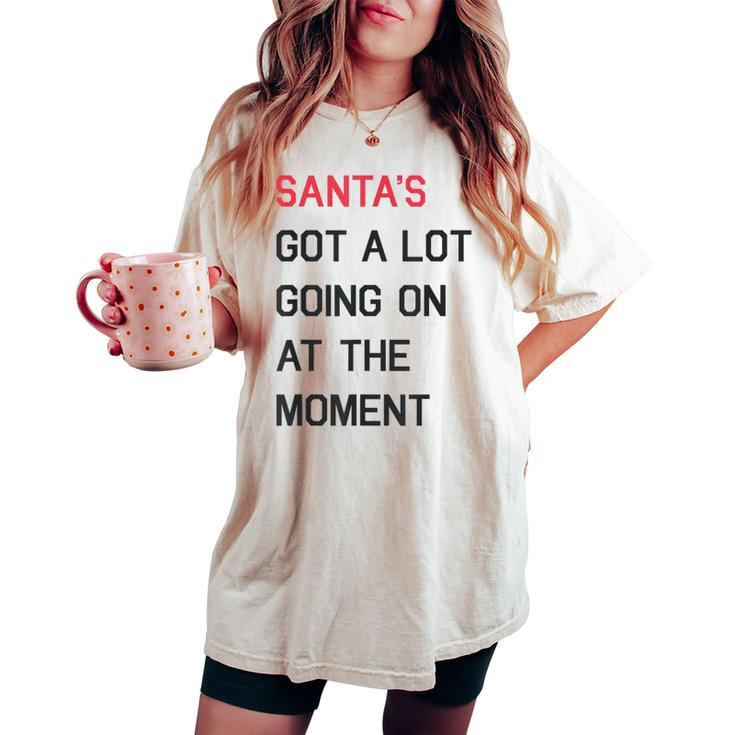 Santa's Got A Lot Going On At The Moment Christmas Holiday Women's Oversized Comfort T-shirt