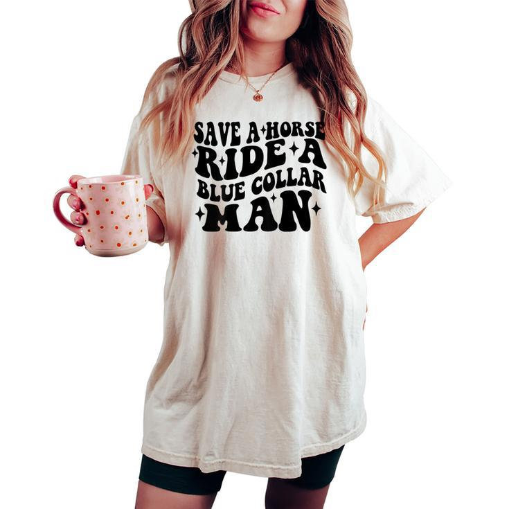 Save A Horse Ride A Blue Collar Man Saying On Back Women's Oversized Comfort T-shirt