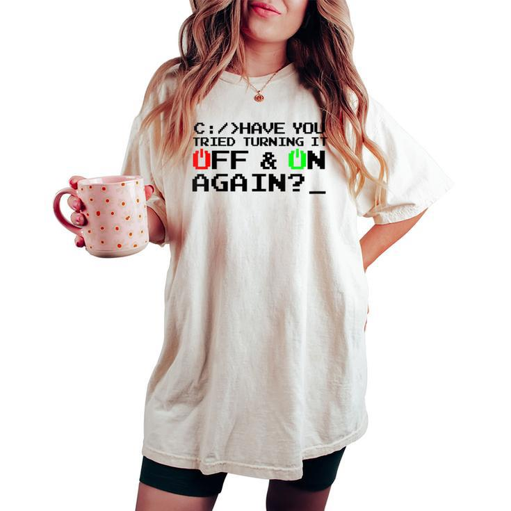 Have You Tried Turning It Off And On Again-Tech Support Gift  Women Oversized Comfort T-shirt