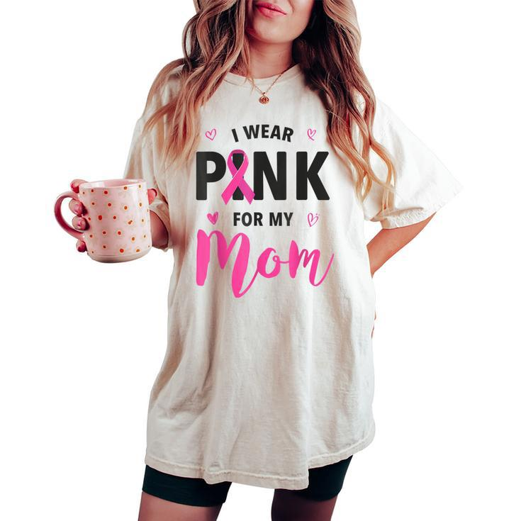 I Wear Pink For My Mom Breast Cancer Awareness Pink Ribbon Women's Oversized Comfort T-shirt