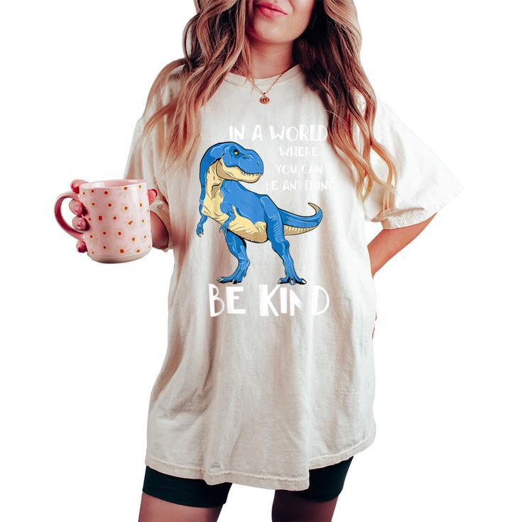 In A World Where You Can Be Anything Be Kind Dinosaur T Rex Women's Oversized Comfort T-shirt