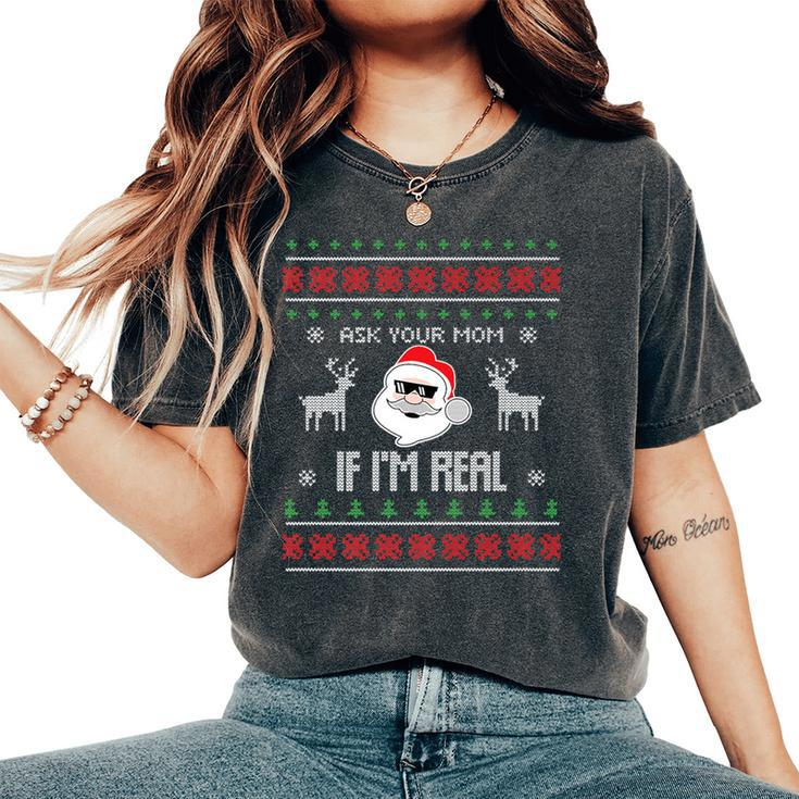 Ask Your Mom If I'm Real Santa Ugly Christmas Sweater Women's Oversized Comfort T-Shirt