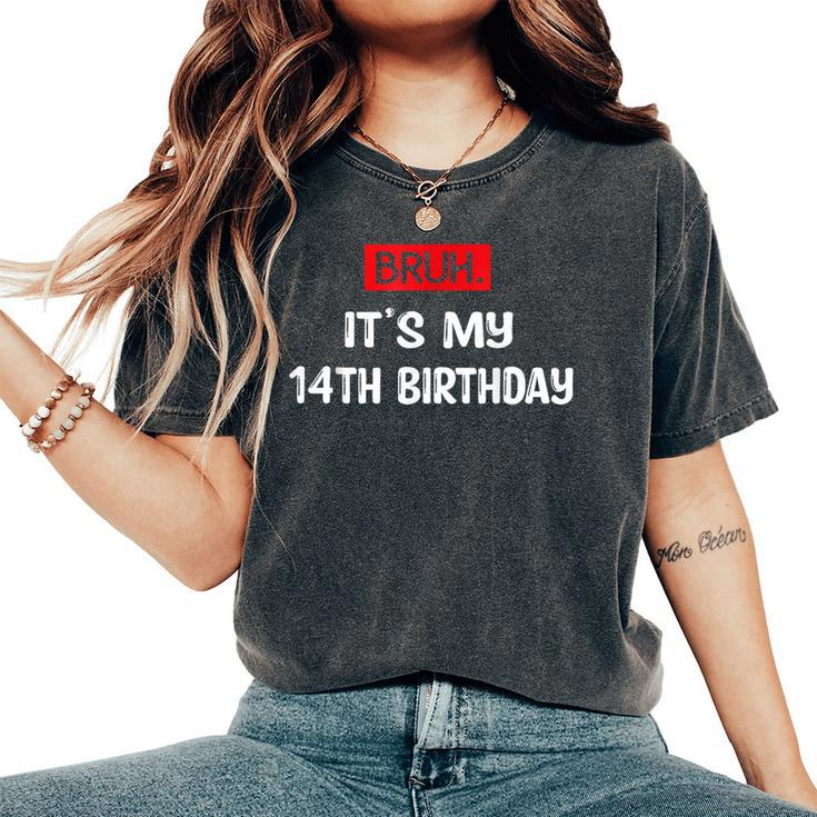 Bruh It's My Birthday 14Th Sarcastic 14 Year Old Birthday Women's Oversized Comfort T-Shirt