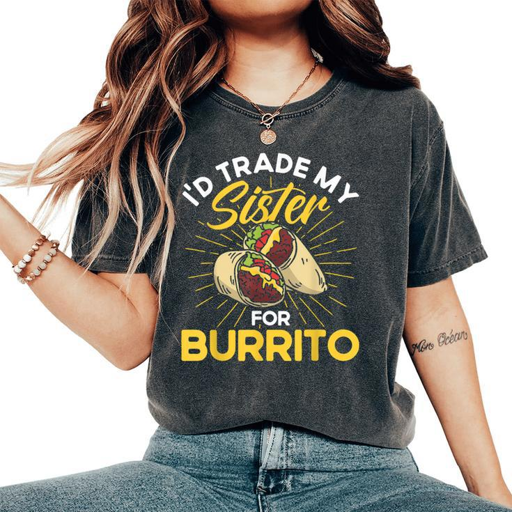 Burrito I'd Trade My Sister For Burrito Cooking Mexican Food Women's Oversized Comfort T-Shirt