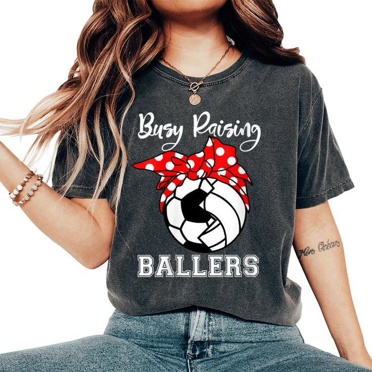 Busy Raising Ballers Soccer Volleyball Mom Women's Oversized Comfort T-Shirt