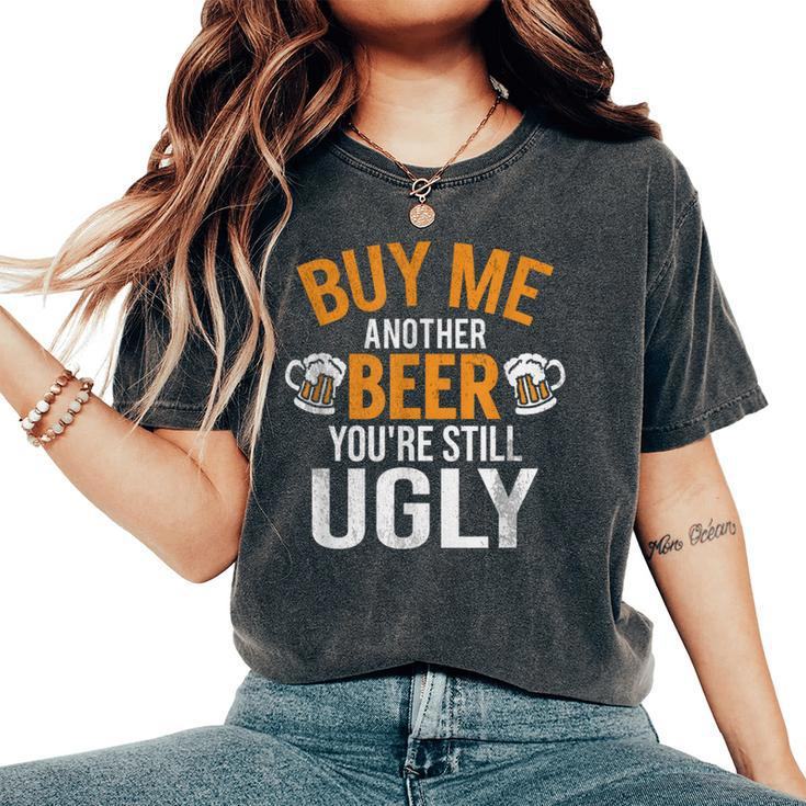 Buy Me Another Beer You're Still Ugly Beer Goggles Women's Oversized Comfort T-Shirt