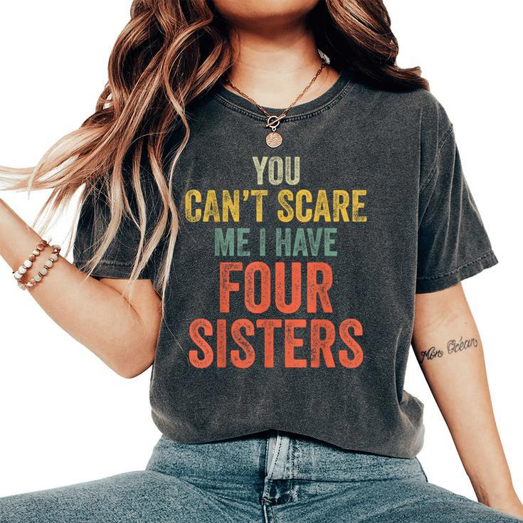 You Can't Scare Me I Have Four Sisters  Brothers Women's Oversized Comfort T-Shirt