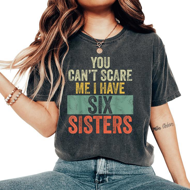 You Can't Scare Me I Have Six Sisters  Brothers Women's Oversized Comfort T-Shirt