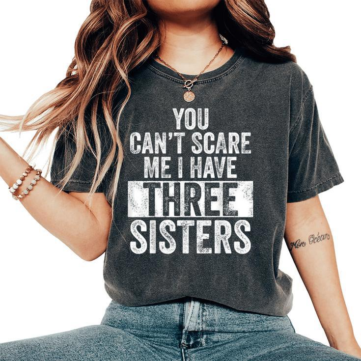 You Can't Scare Me I Have Three Sisters Brothers Women's Oversized Comfort T-Shirt