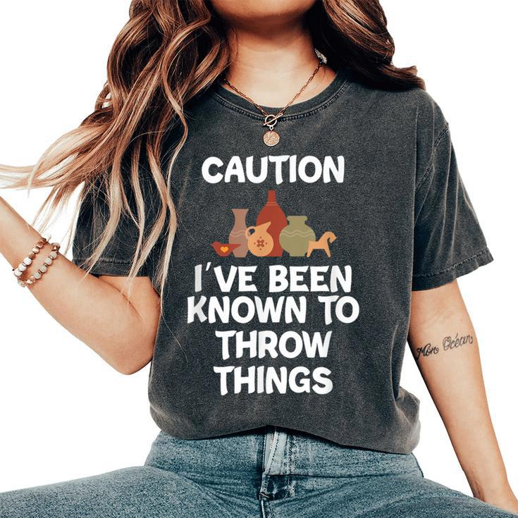 Caution I've Been Known To Throw Things Pottery Women's Oversized Comfort T-Shirt