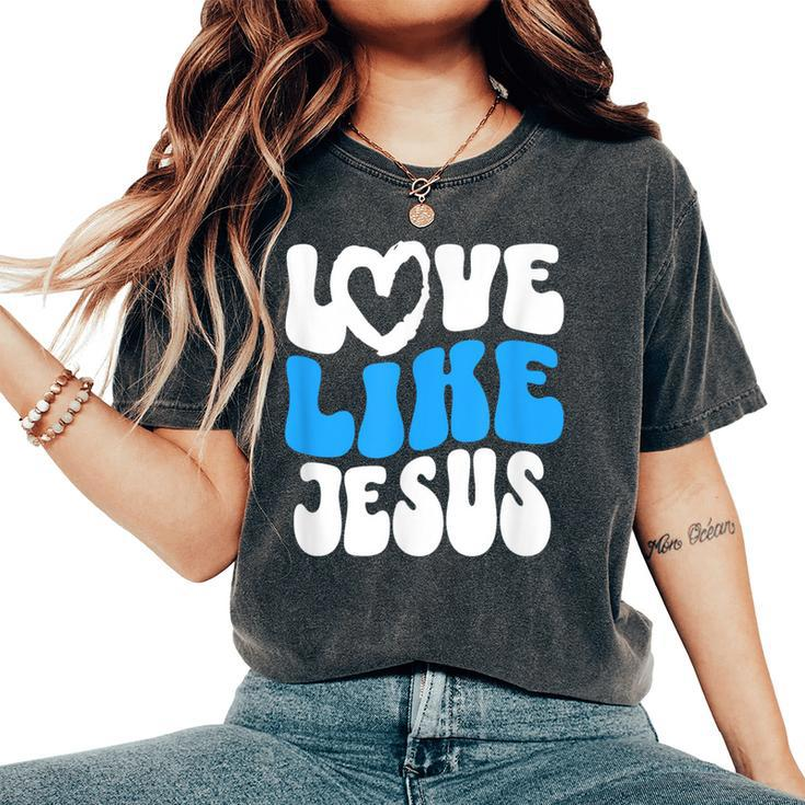 Christian Love Like Jesus Christian Love Jesus Women's Oversized Comfort T-Shirt