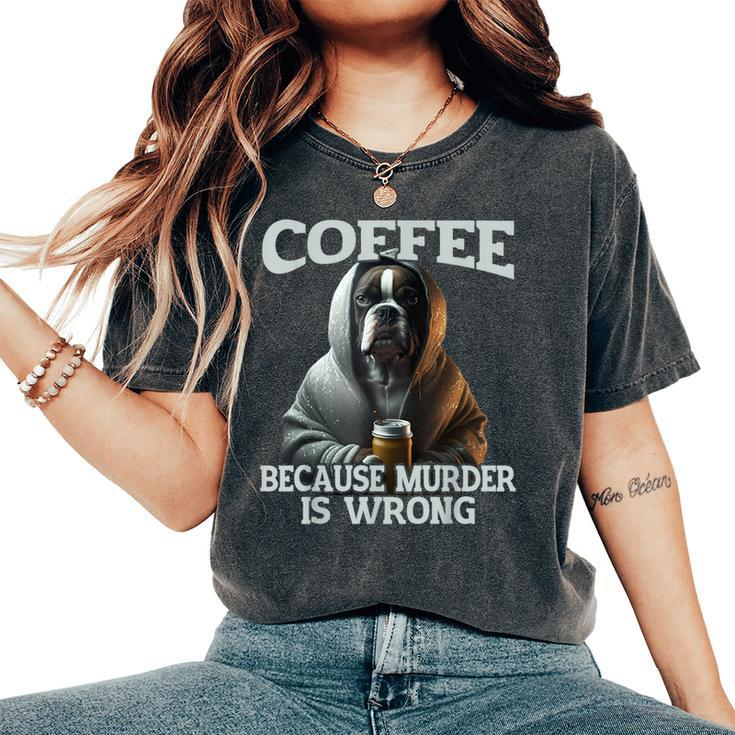 Coffee Because Murder Is Wrong Sarcastic Boxer Dog Grumpy Women's Oversized Comfort T-Shirt