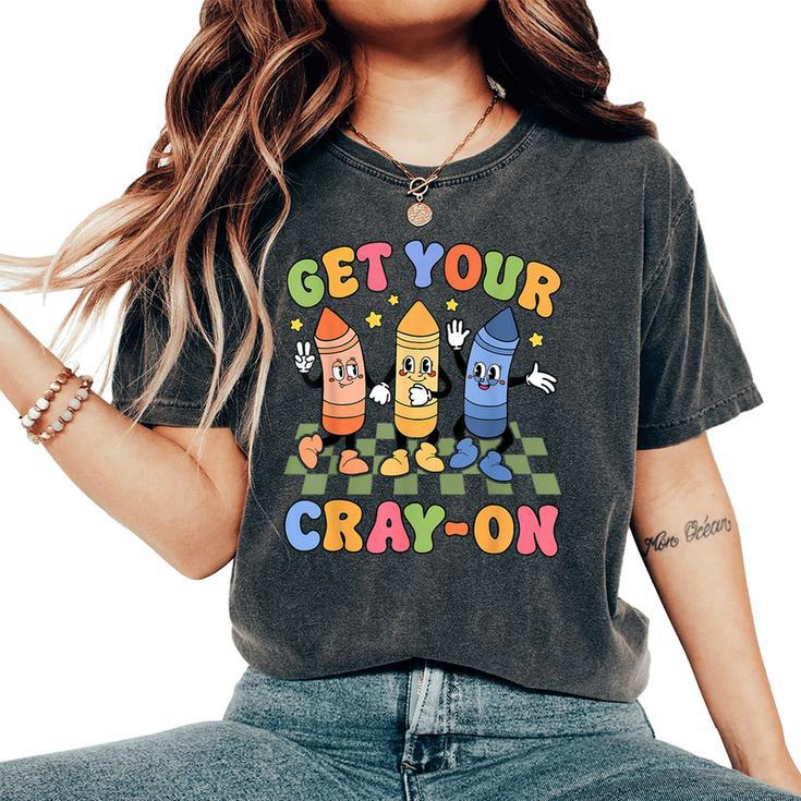 Get Your Cray On First Day Back To School Student Teacher Women's Oversized Comfort T-Shirt